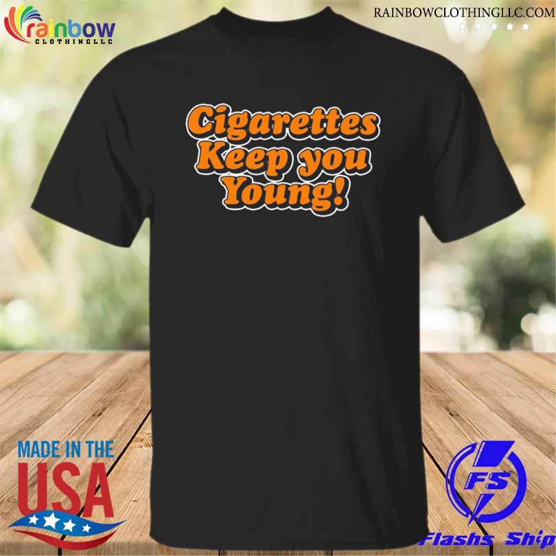 Cigarettes keep you young shirt