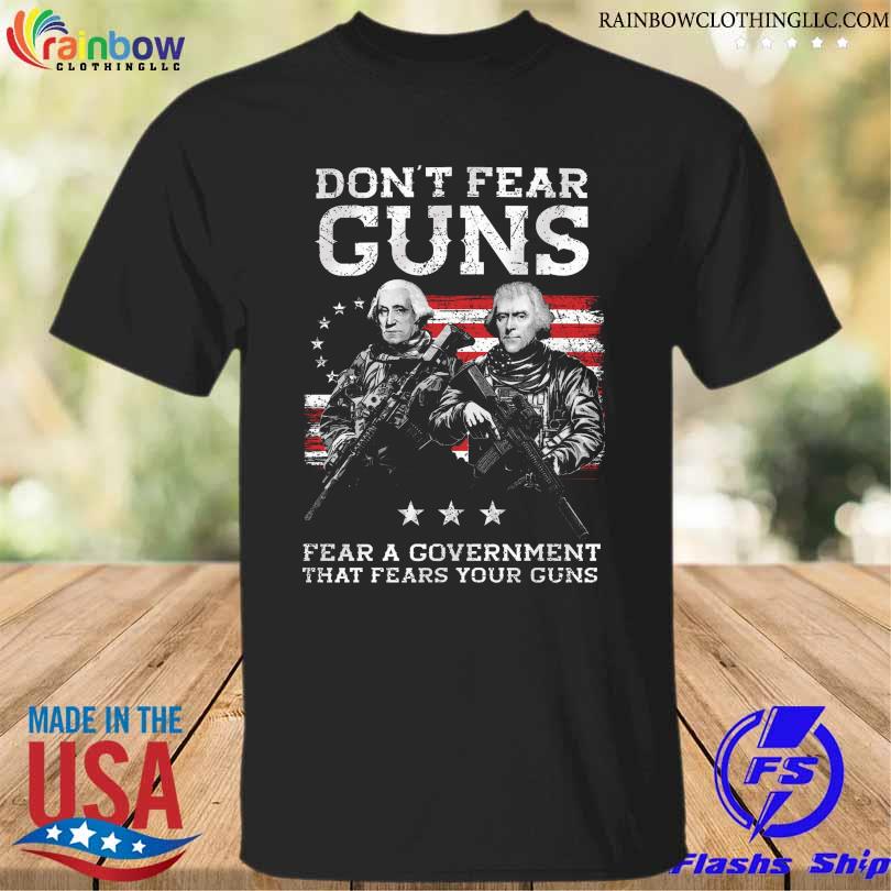 Don't fear guns fear a government that fears your gún American flag shirt