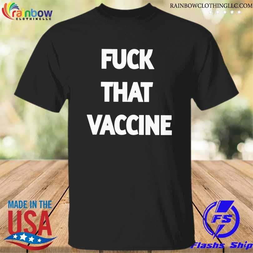 Fuck that vaccine shirt