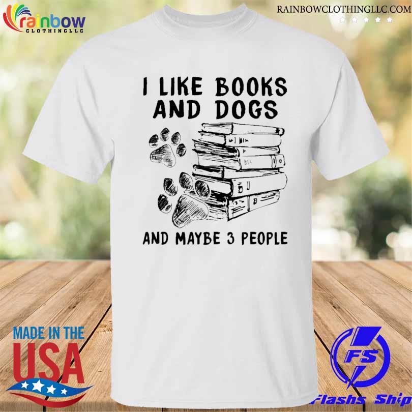 I like books and dogs and maybe 3 people shirt