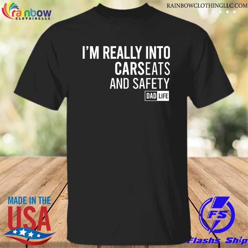 I'm really into car seats and safety dad life shirt