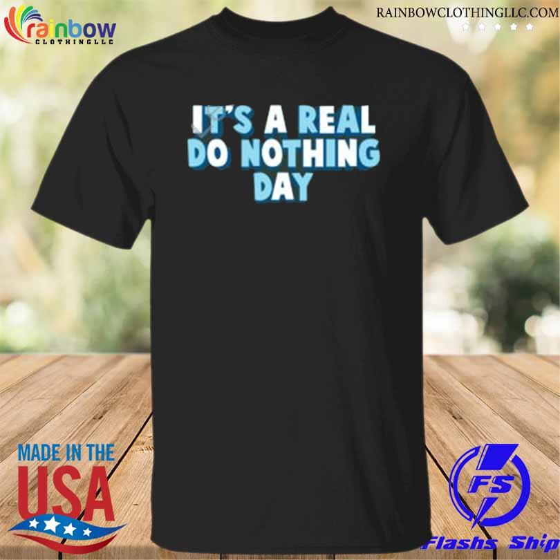 It’s A Real Do Nothing Day shirt