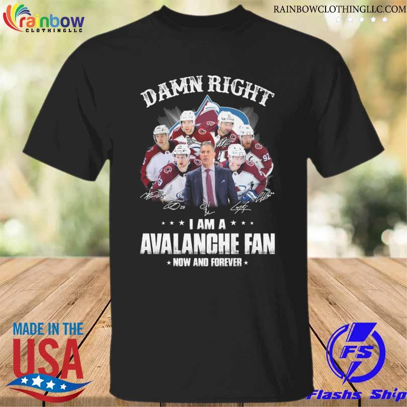Official damn right I am a Colorado Avalanche fan now and forever signatures 2022 shirt