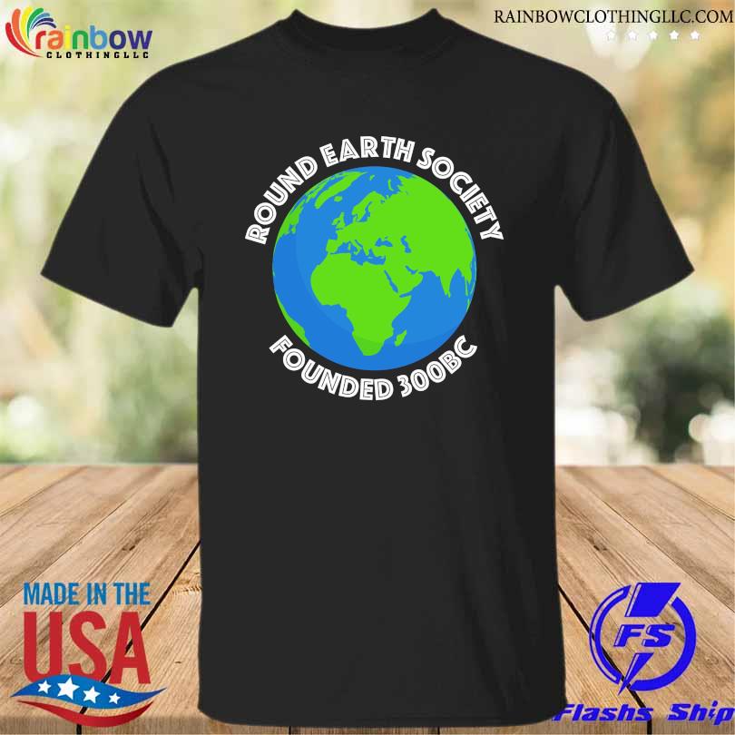 Round earth society founded 300bc shirt