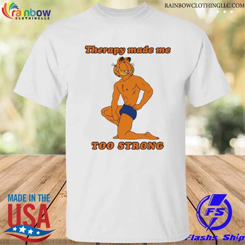 Therapy made me too strong shirt