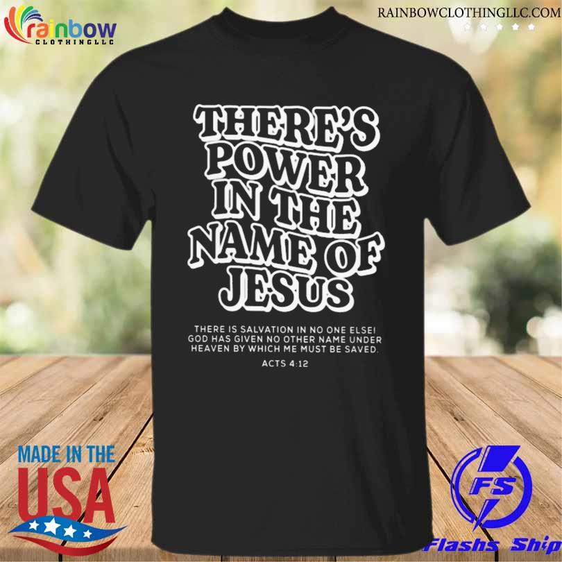 There's power in the name of jesus shirt