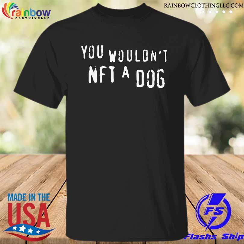 You wouldn't nft a dog shirt