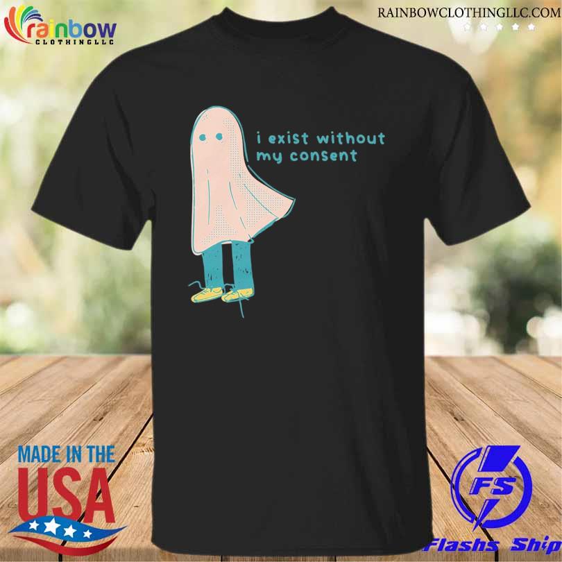 Boo I exist without my consent shirt