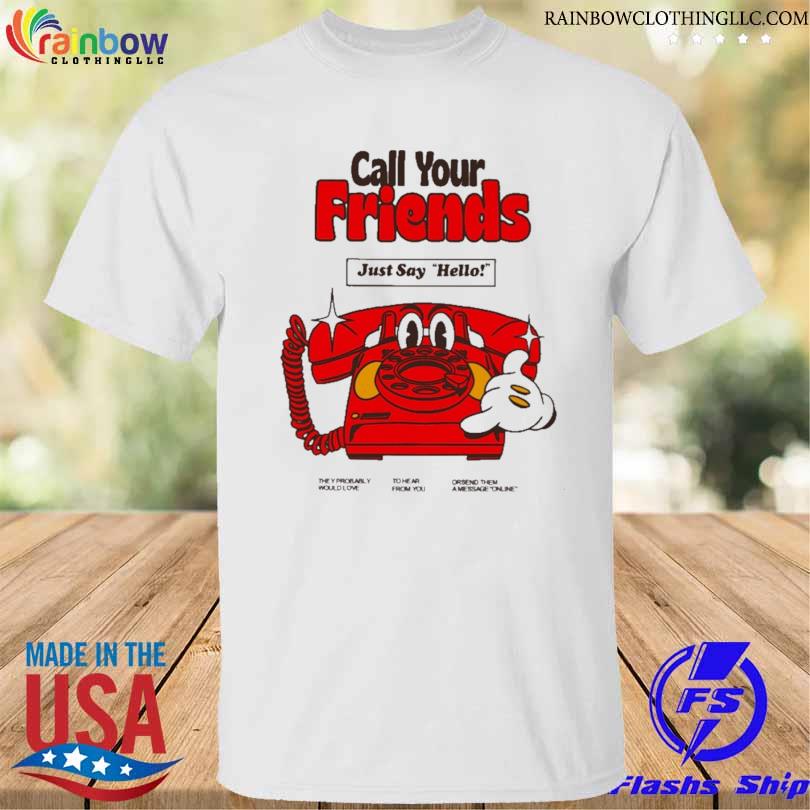 Call your friends just say hello shirt