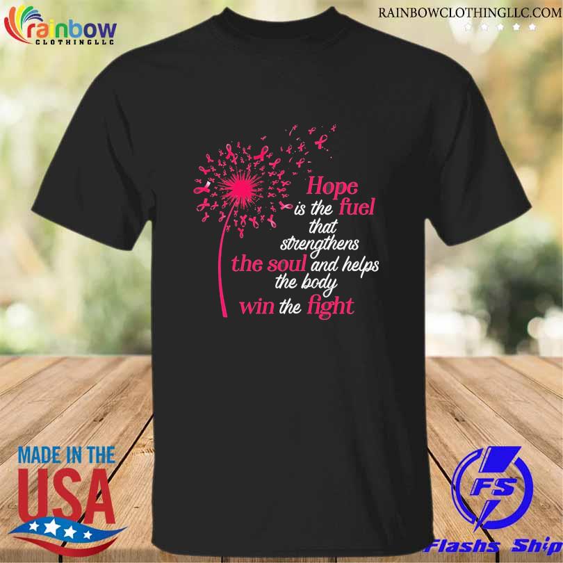 Dandelion hope is the fuel that strengthens the soul and helps the body win the fight shirt