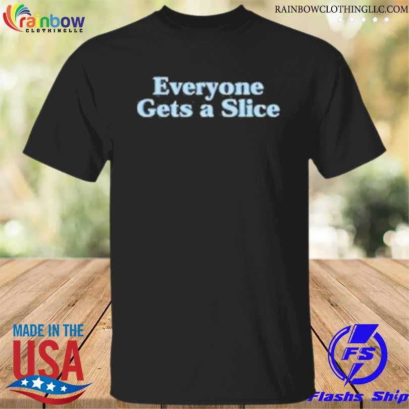 Everyone gets a slice shirt