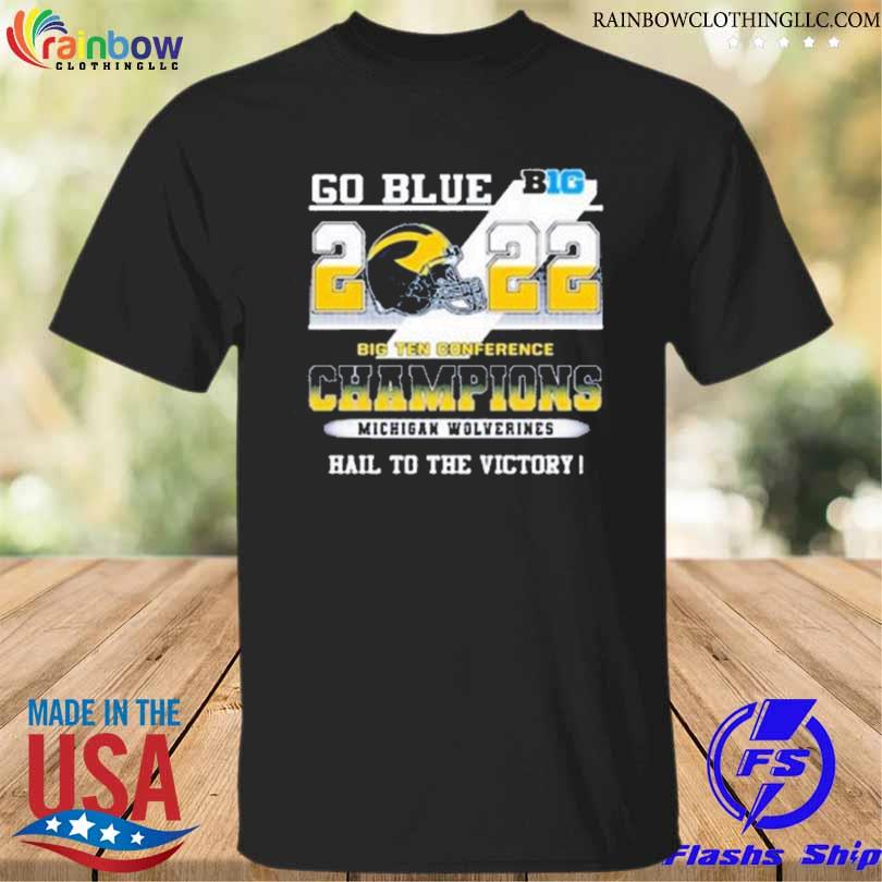 Go blue big 2022 big ten conference champions michigan wolverines hail to the victory shirt