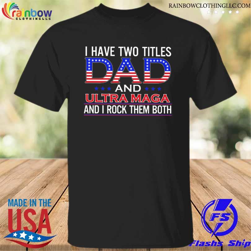 I have two titles dad and ultra mage and I rock them both shirt