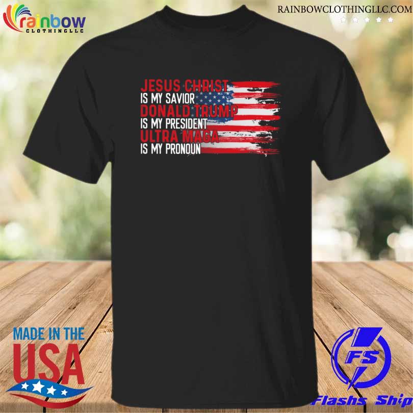 Jesus christ is my savior Donald Trump is my president ultra mage is my pronoun American flag shirt