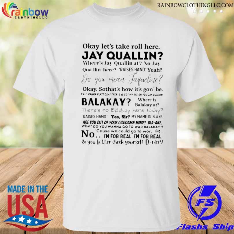 Okay let's take roll here jay quallin shirt - Copy