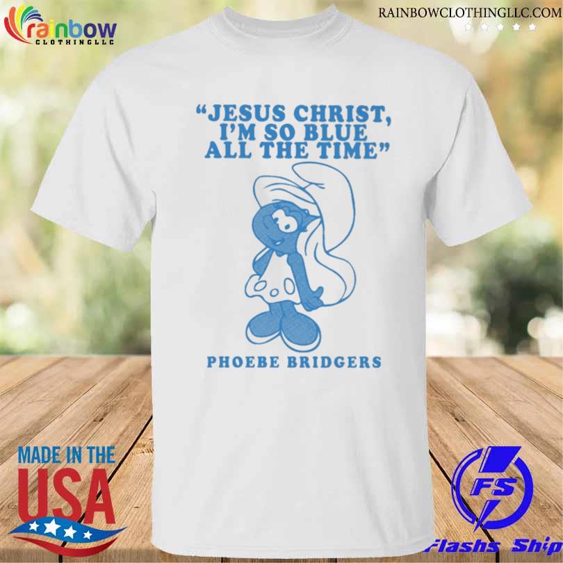 Phoebebridgers jesus christ I'm so blue all the time phoebe bridgers shirt