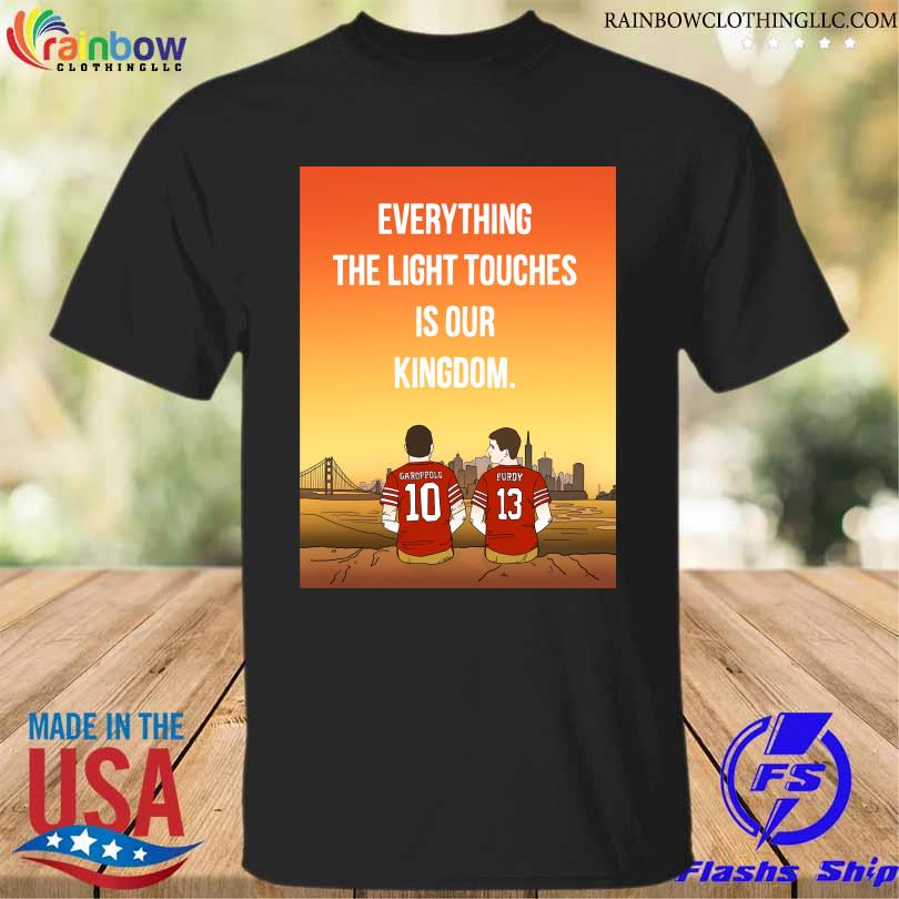 San francisco 49ers Garoppolo and Purdy everything the light touches is our kingdom shirt