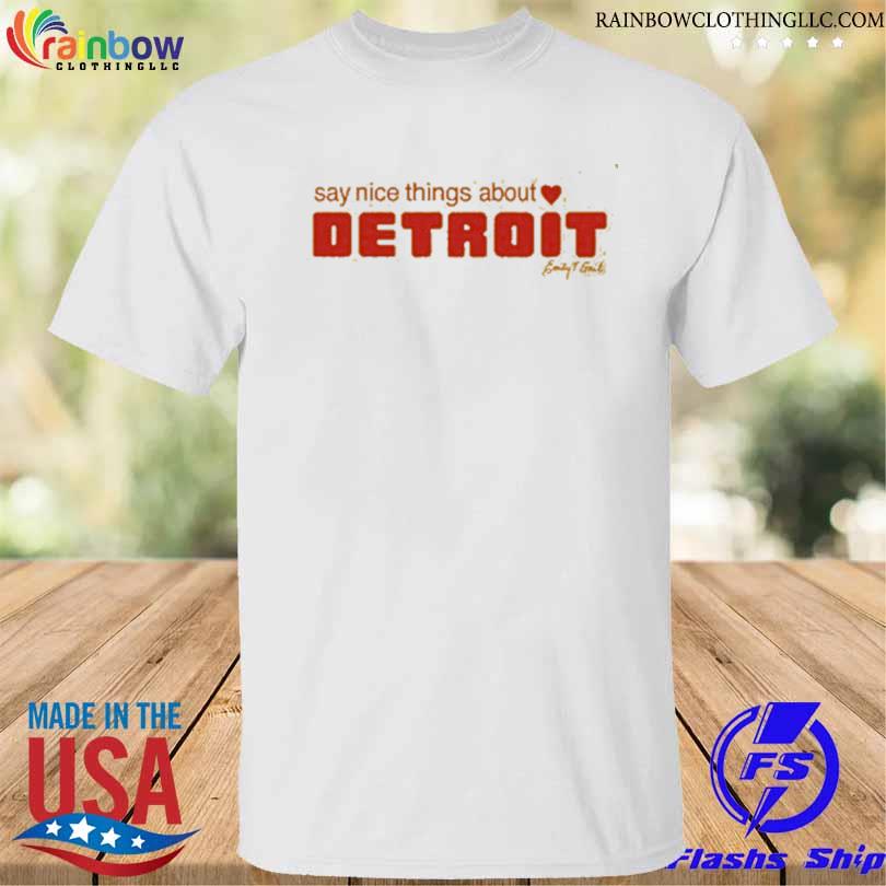 Say nice things about detroit shirt