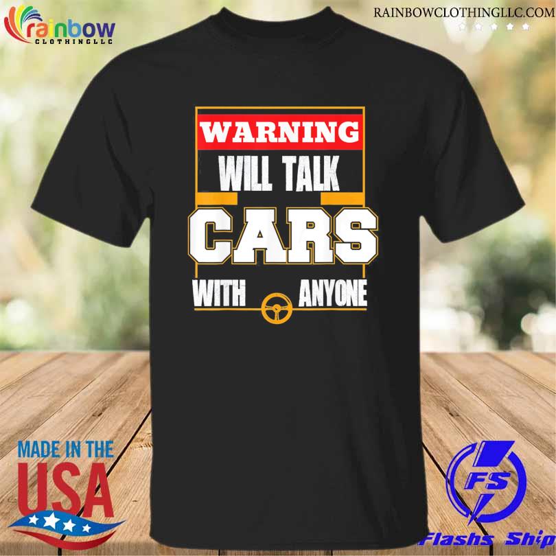 Will talk cars with anyone automobile shirt