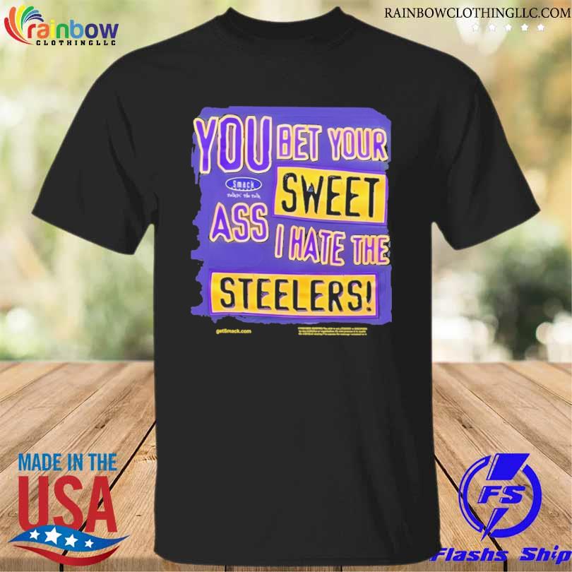 You bet your sweet ass I hate the steelers shirt