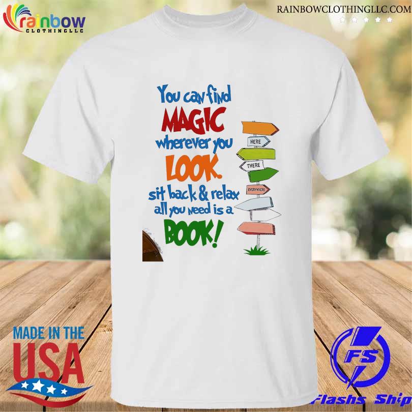 You can find magic wherever you look sit back and relax you all you need is a book shirt