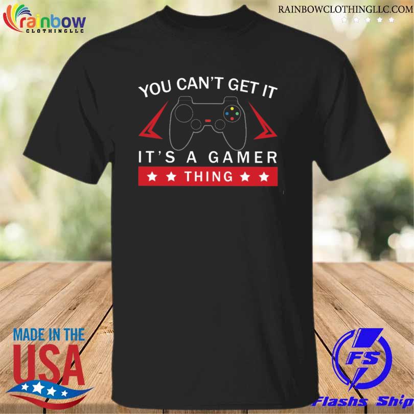 You can't get it it's gamer thing shirt