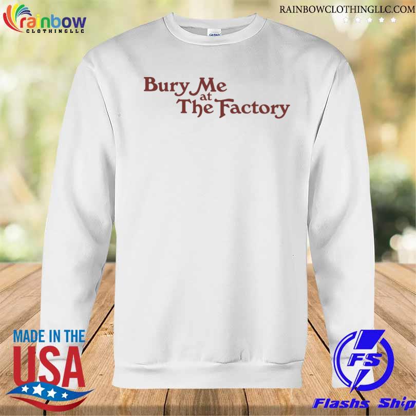 Bury me at the factory s Sweatshirt trang