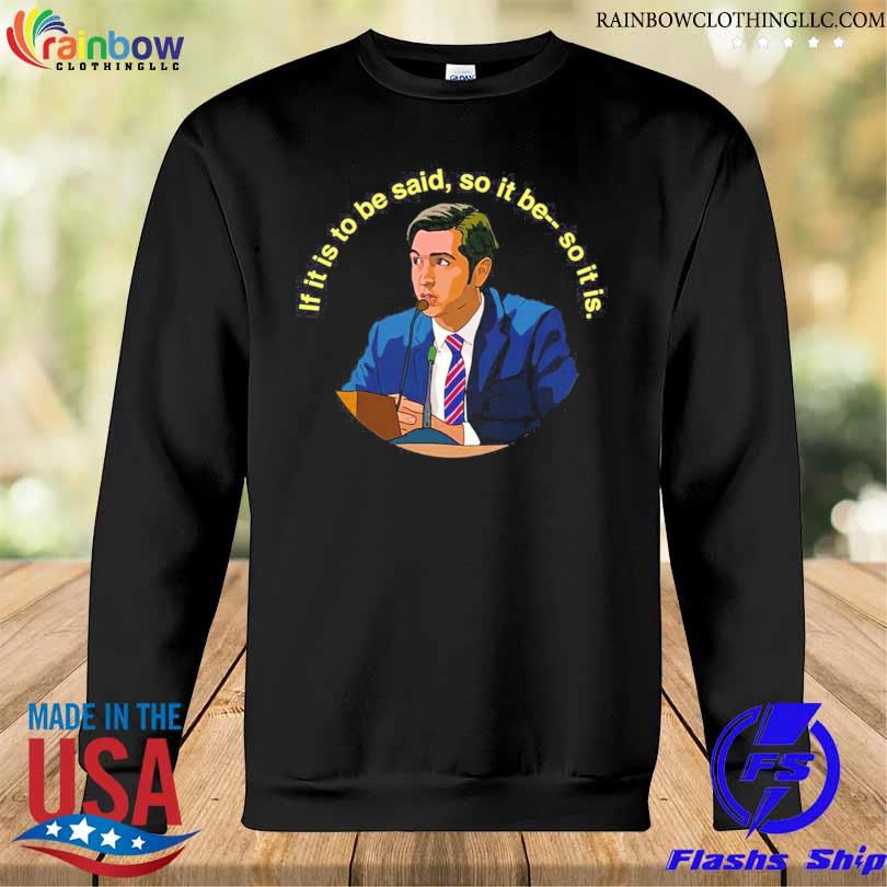 If It Is To Be Said So It Be So It Is Succession Shirt Sweatshirt den