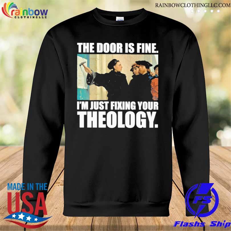 The door is fine I'm just fixing your theology s Sweatshirt den