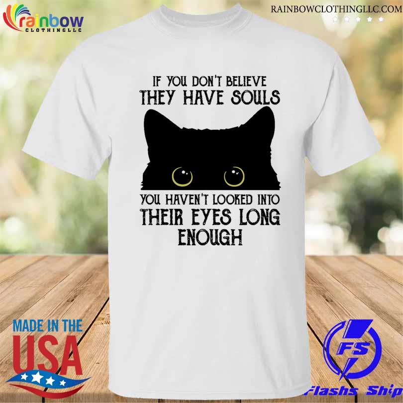 Black cat if you don't believe they have souls shirt