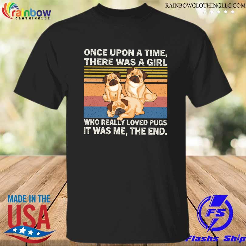 Once upon a time there was a girl who really loved pugs it was me the end vintage shirt