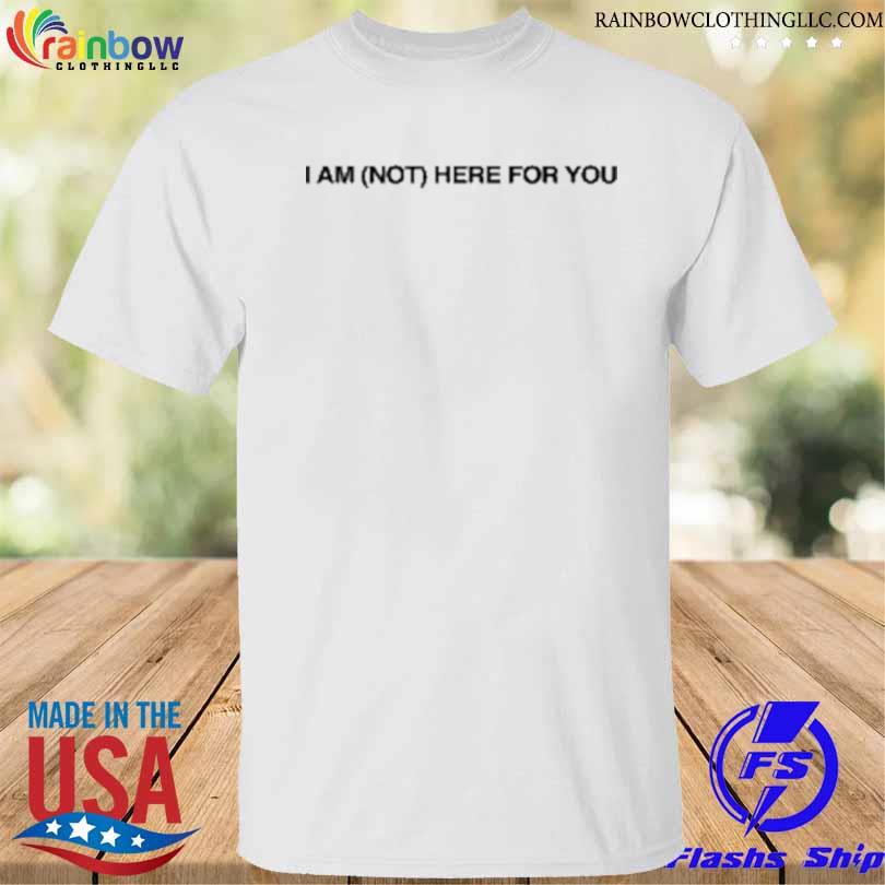 ZJM Crave I Am Not Here For You shirt