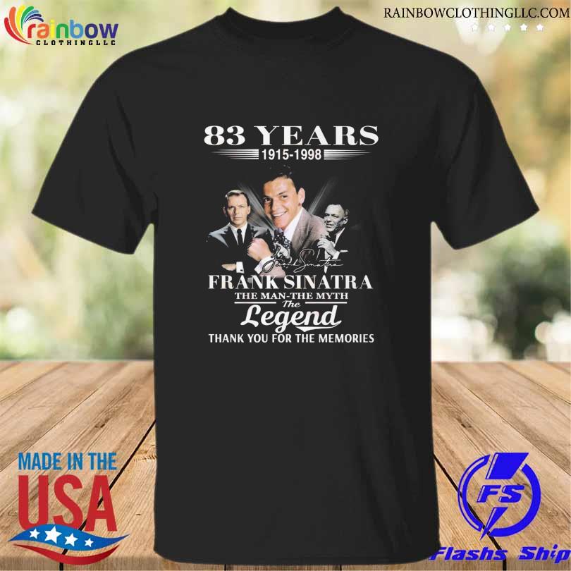83 years 1915 1998 frank sinatra the man the myth the legend thank you for the memories shirt