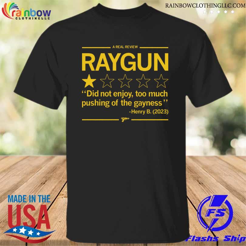 A real review raygun đi not enjoy too much pushing of the gayness shirt