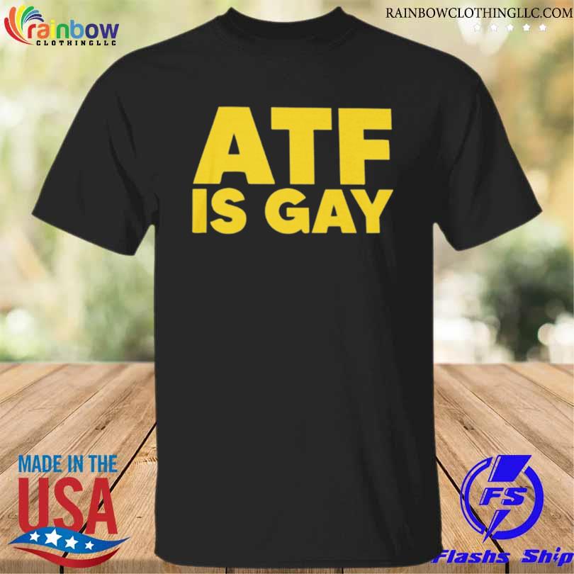 Atf is gay shirt