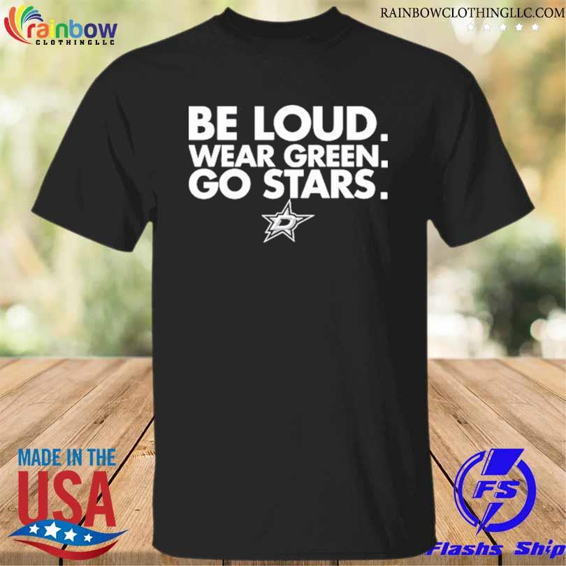 Be loud wear green go stars shirt