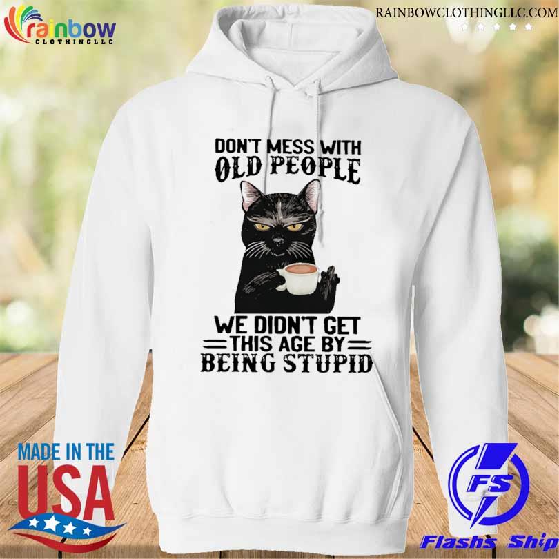 Black cat don't mess with old people ww didn't get this age by being stupid 2023 shirt
