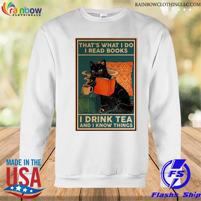 Black cat that's what I do I read books I drink tea and I know thing s Sweatshirt trang