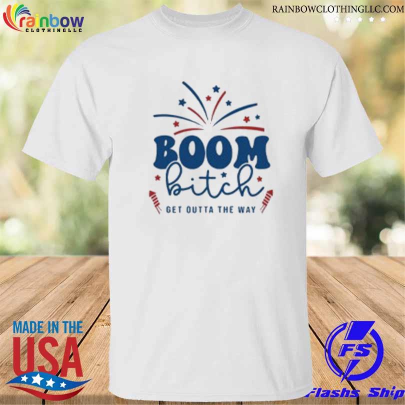 Boom bitch get out the way fireworks 4th of july shirt