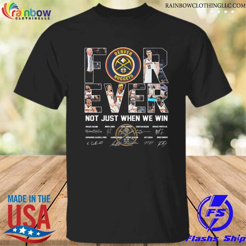 Denver nuggets forever not just when we win signatures 2023 shirt