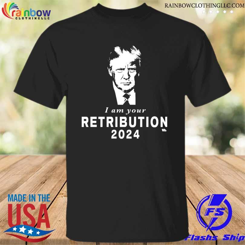 Donald Trump I am your retribution 2024 shirt