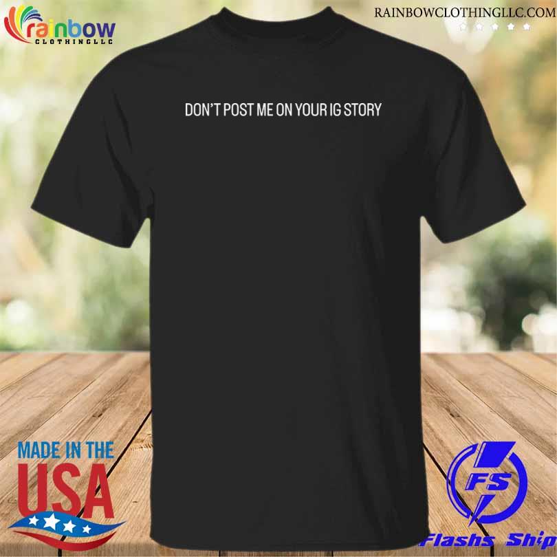 Don't post me on your story shirt