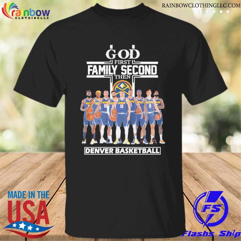 God first family second then Denver Nuggets basketball all team 2023 shirt