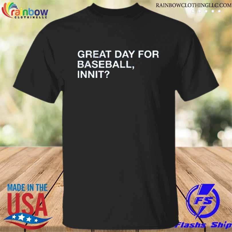 Great day for baseball innit 2023 shirt