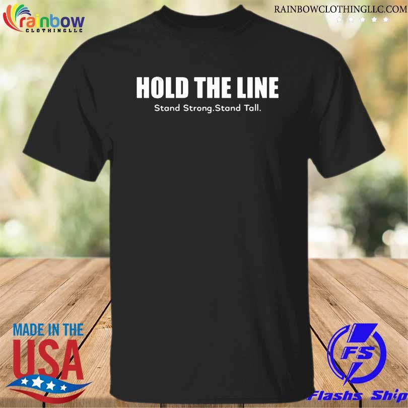 Hold The Line Stand Strong Stand Tall shirt