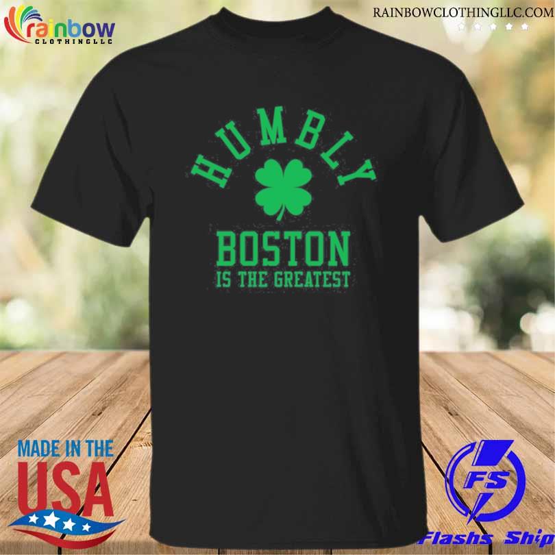 Humbly boston is the greatest shirt