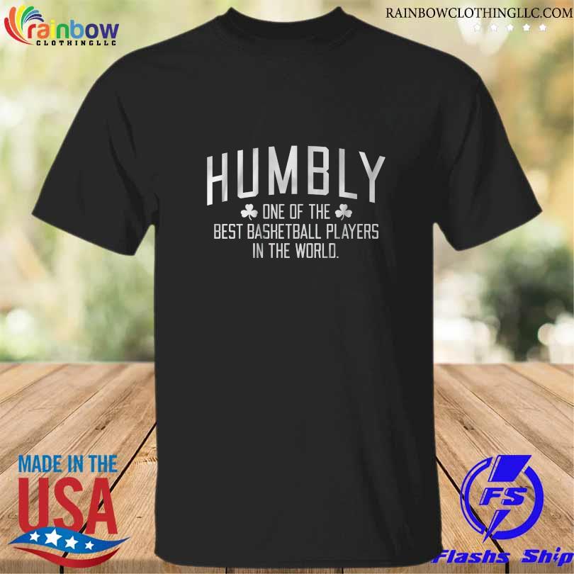 Humbly one of the best basketball players in the world shirt