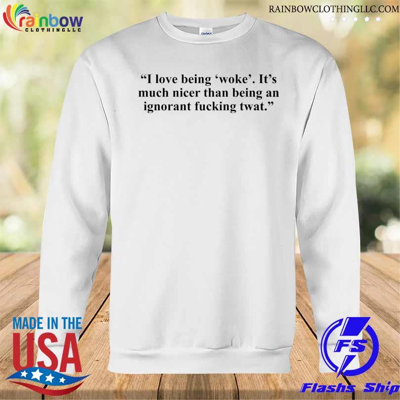 I love being woke it's much nicer than being an ignorant 2023 s Sweatshirt trang