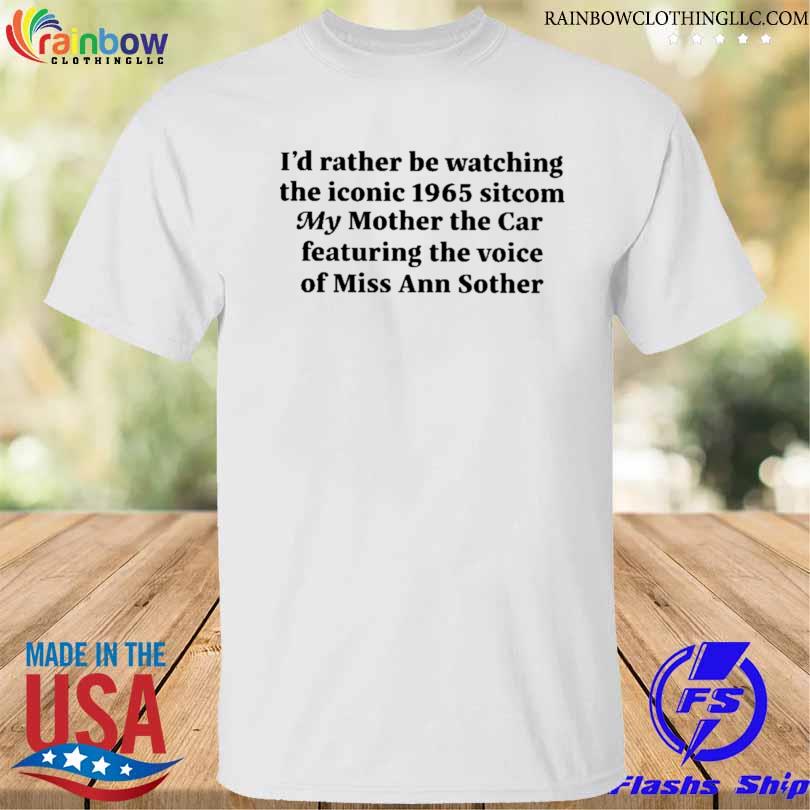I'd rather be watching the iconic 1965 sitcom my mother the car featuring the voice of miss ann sothern shirt