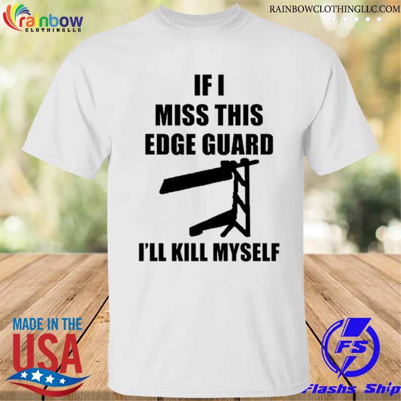 If I Miss This Edge Guard I'll Kill Myself Shirt